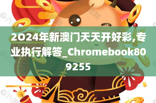 2O24年新澳门天天开好彩,专业执行解答_Chromebook809255