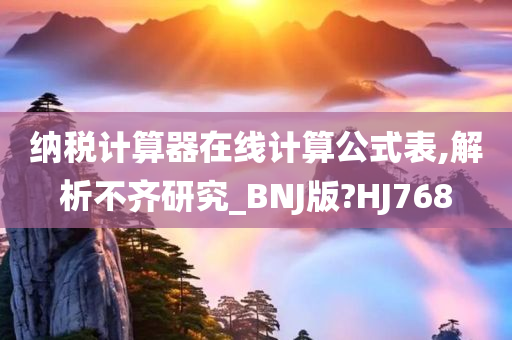 纳税计算器在线计算公式表,解析不齐研究_BNJ版?HJ768