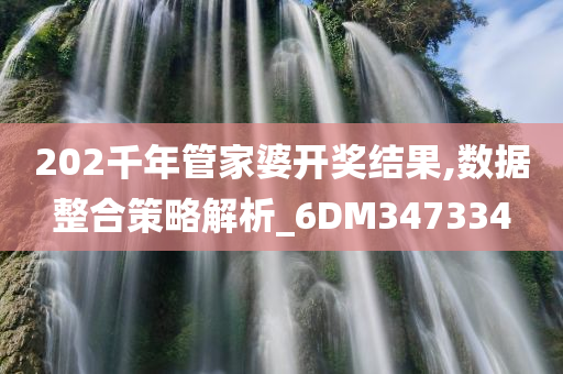 202千年管家婆开奖结果,数据整合策略解析_6DM347334