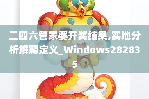 二四六管家婆开奖结果,实地分析解释定义_Windows282835