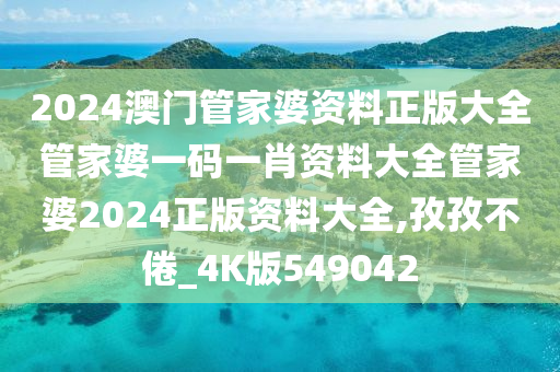 2024澳门管家婆资料正版大全管家婆一码一肖资料大全管家婆2024正版资料大全,孜孜不倦_4K版549042