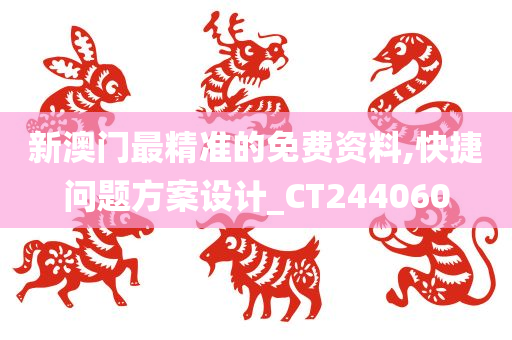 新澳门最精准的免费资料,快捷问题方案设计_CT244060