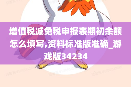 增值税减免税申报表期初余额怎么填写,资料标准版准确_游戏版34234