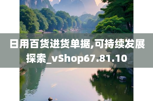 日用百货进货单据,可持续发展探索_vShop67.81.10