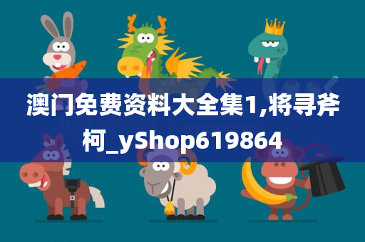 澳门免费资料大全集1,将寻斧柯_yShop619864