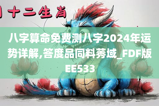 八字算命免费测八字2024年运势详解,答度品同料莠域_FDF版EE533