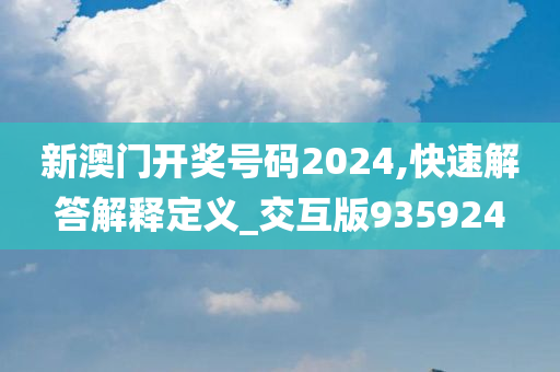 新澳门开奖号码2024,快速解答解释定义_交互版935924