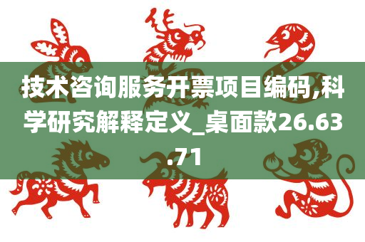 技术咨询服务开票项目编码,科学研究解释定义_桌面款26.63.71