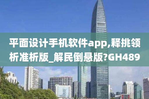 平面设计手机软件app,释挑领析准析版_解民倒悬版?GH489