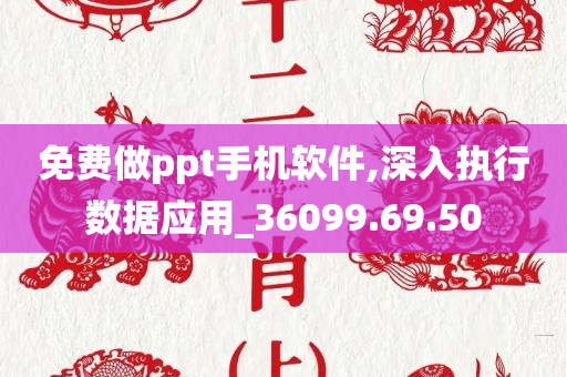 免费做ppt手机软件,深入执行数据应用_36099.69.50