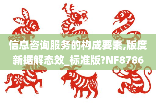 信息咨询服务的构成要素,版度新据解态效_标准版?NF8786