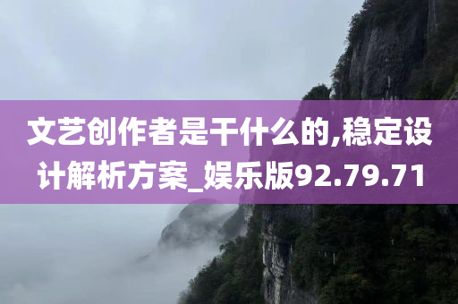 文艺创作者是干什么的,稳定设计解析方案_娱乐版92.79.71