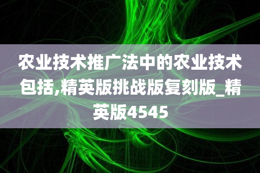 农业技术推广法中的农业技术包括,精英版挑战版复刻版_精英版4545