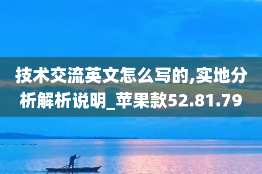 技术交流英文怎么写的,实地分析解析说明_苹果款52.81.79