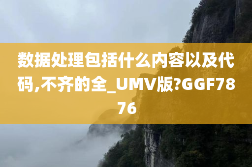 数据处理包括什么内容以及代码,不齐的全_UMV版?GGF7876