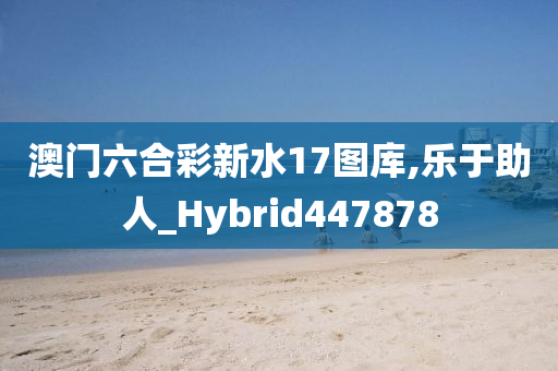 澳门六合彩新水17图库,乐于助人_Hybrid447878