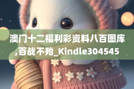 澳门十二福利彩资料八百图库,百战不殆_Kindle304545