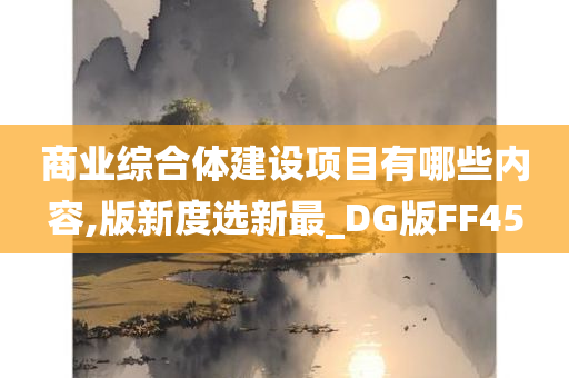 商业综合体建设项目有哪些内容,版新度选新最_DG版FF45