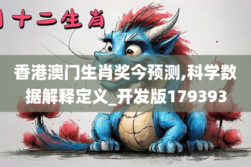 香港澳门生肖奖今预测,科学数据解释定义_开发版179393