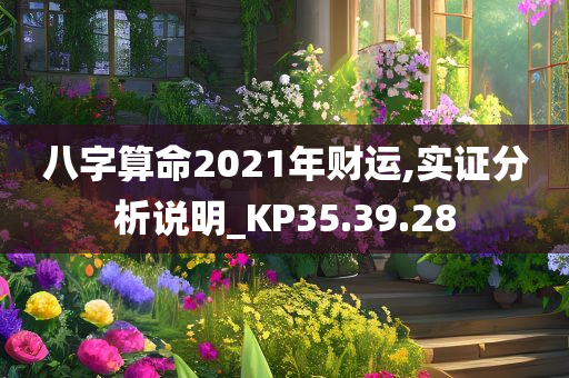 八字算命2021年财运,实证分析说明_KP35.39.28