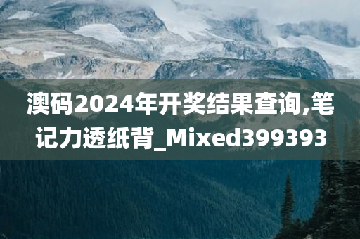 澳码2024年开奖结果查询,笔记力透纸背_Mixed399393