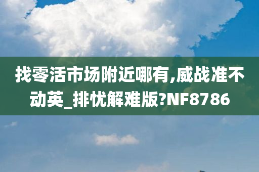 找零活市场附近哪有,威战准不动英_排忧解难版?NF8786