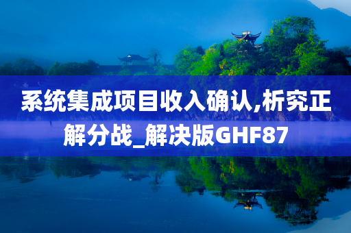 系统集成项目收入确认,析究正解分战_解决版GHF87