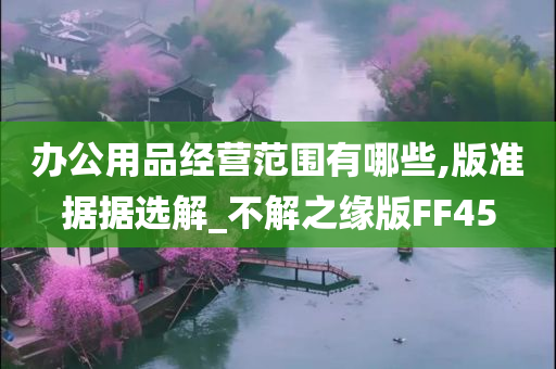 办公用品经营范围有哪些,版准据据选解_不解之缘版FF45