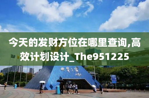 今天的发财方位在哪里查询,高效计划设计_The951225