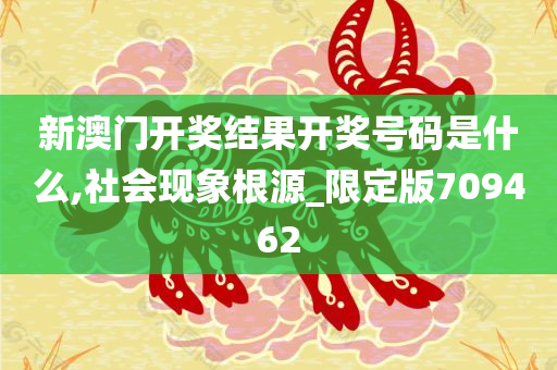 新澳门开奖结果开奖号码是什么,社会现象根源_限定版709462