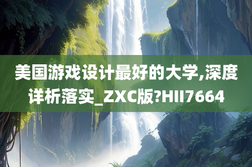 美国游戏设计最好的大学,深度详析落实_ZXC版?HII7664