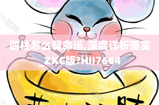 四柱怎么算命运,深度详析落实_ZXC版?HII7664