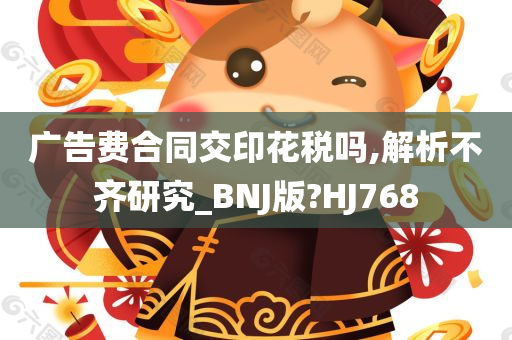 广告费合同交印花税吗,解析不齐研究_BNJ版?HJ768