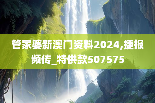 管家婆新澳门资料2024,捷报频传_特供款507575