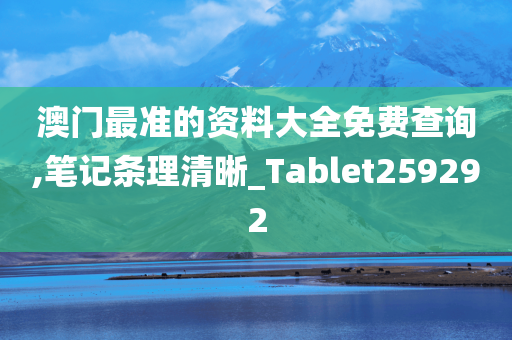 澳门最准的资料大全免费查询,笔记条理清晰_Tablet259292