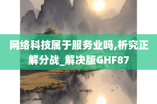 网络科技属于服务业吗,析究正解分战_解决版GHF87