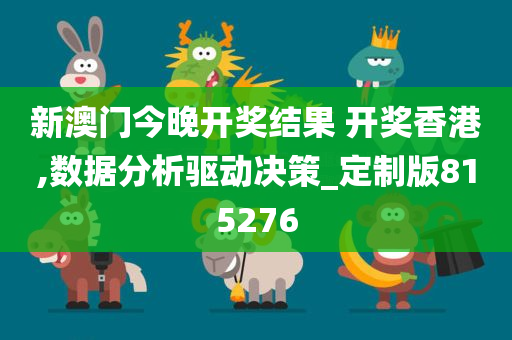 新澳门今晚开奖结果 开奖香港,数据分析驱动决策_定制版815276