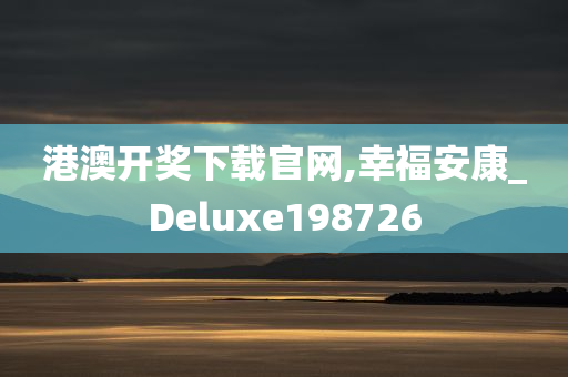 港澳开奖下载官网,幸福安康_Deluxe198726