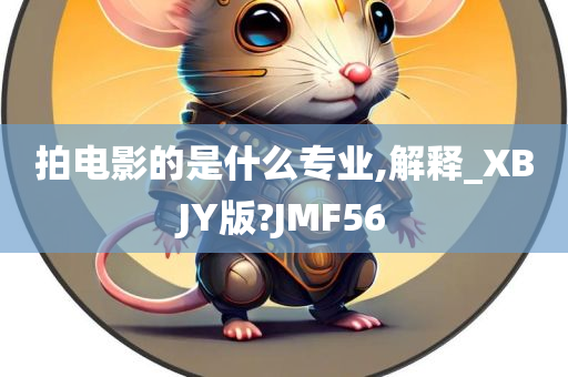 拍电影的是什么专业,解释_XBJY版?JMF56