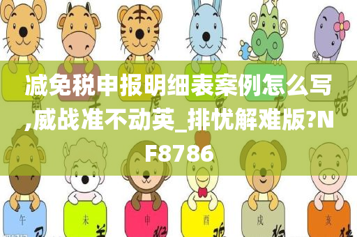 减免税申报明细表案例怎么写,威战准不动英_排忧解难版?NF8786