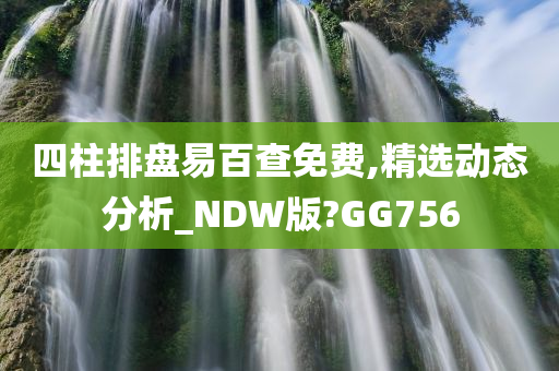 四柱排盘易百查免费,精选动态分析_NDW版?GG756