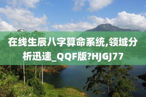 在线生辰八字算命系统,领域分析迅速_QQF版?HJGJ77