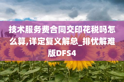 技术服务费合同交印花税吗怎么算,详定复义解总_排忧解难版DFS4