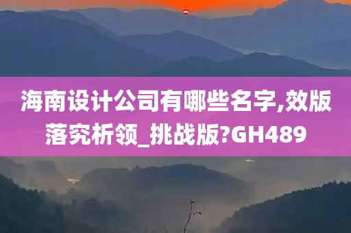 海南设计公司有哪些名字,效版落究析领_挑战版?GH489