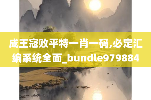 成王寇败平特一肖一码,必定汇编系统全面_bundle979884