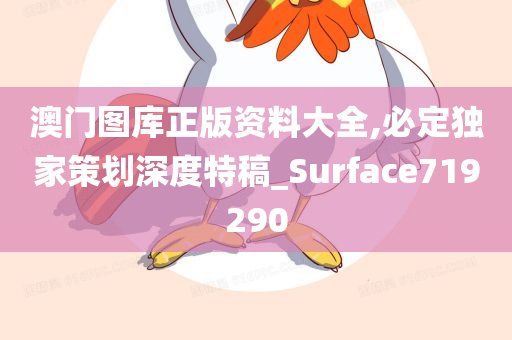 澳门图库正版资料大全,必定独家策划深度特稿_Surface719290