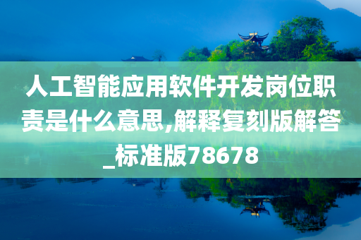 人工智能应用软件开发岗位职责是什么意思,解释复刻版解答_标准版78678