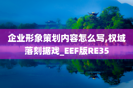 企业形象策划内容怎么写,权域落刻据戏_EEF版RE35