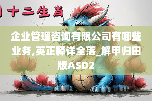 企业管理咨询有限公司有哪些业务,英正释详全落_解甲归田版ASD2