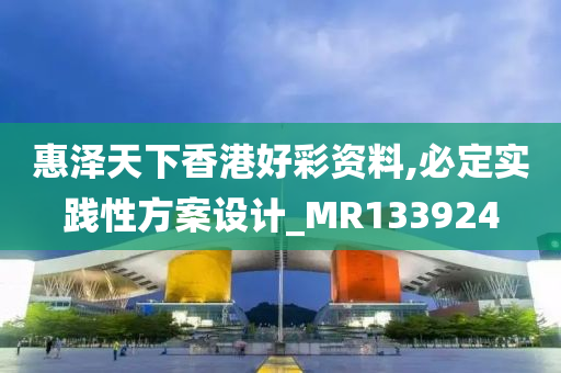 惠泽天下香港好彩资料,必定实践性方案设计_MR133924